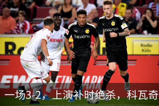 一场3-2，上演补时绝杀，科瓦奇神换人：替补神兵任意球破门