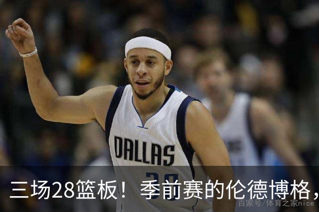 三场28篮板！季前赛的伦德博格，什么水平？