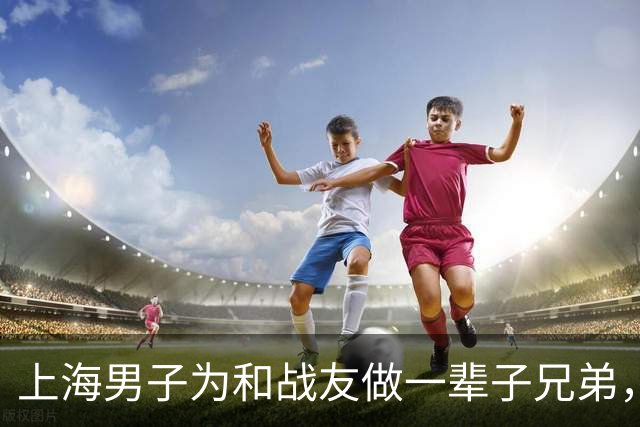上海男子为和战友做一辈子兄弟，咬牙娶了战友42岁未嫁的姐姐…