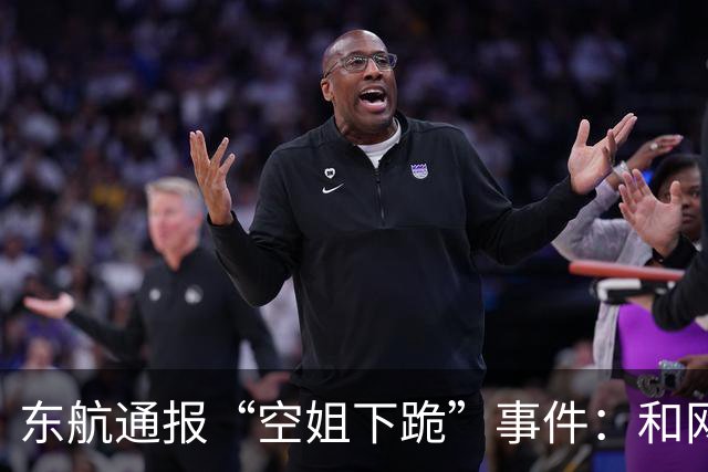 东航通报“空姐下跪”事件：和网友说的几乎全对上了