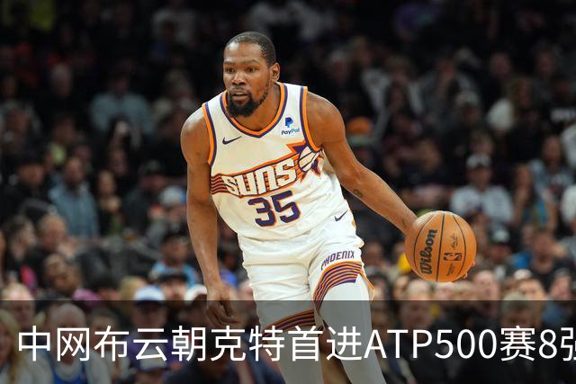 中网布云朝克特首进ATP500赛8强 张帅晋级16强