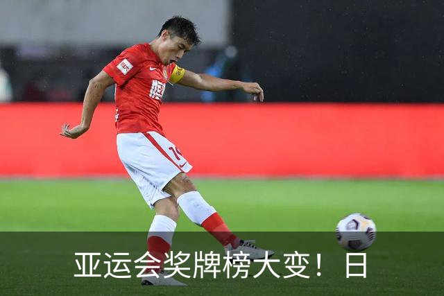 亚运会奖牌榜大变！日