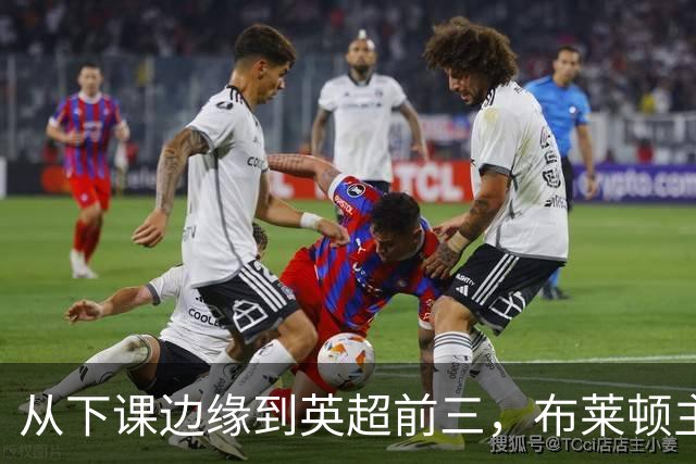 从下课边缘到英超前三，布莱顿主帅赫尔泽勒用进攻狂潮完成救赎