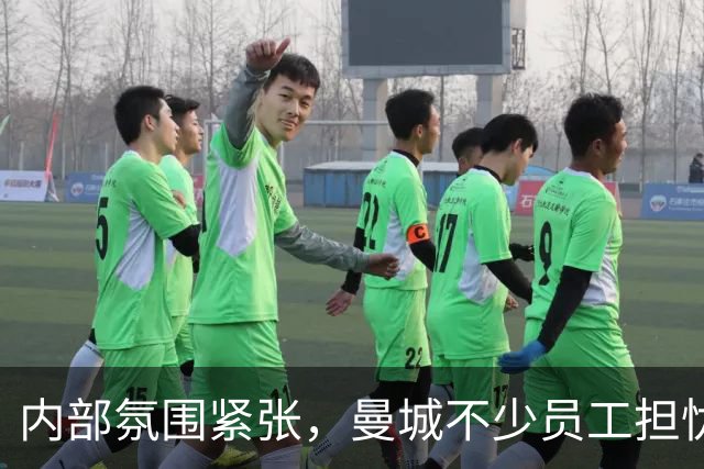 内部氛围紧张，曼城不少员工担忧工作难保