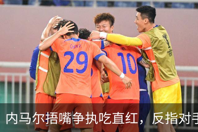 内马尔捂嘴争执吃直红，反指对手滥用反歧视规则