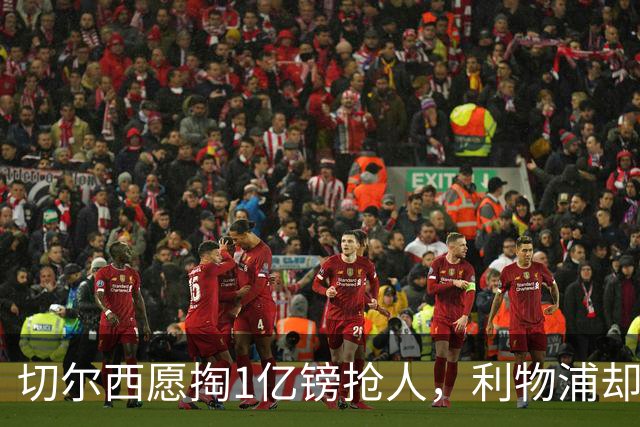 切尔西愿掏1亿镑抢人，利物浦却打算再等一年