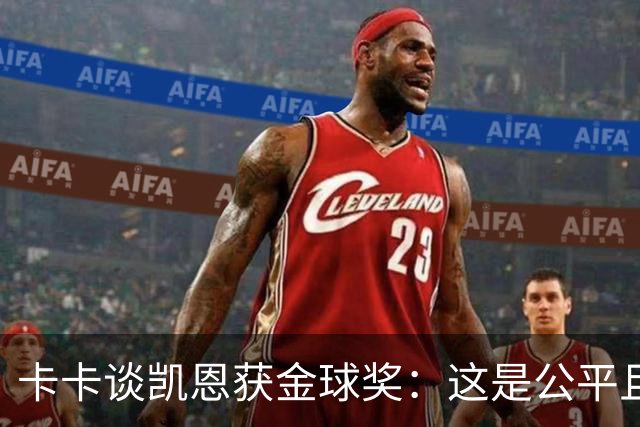 卡卡谈凯恩获金球奖：这是公平且正确的决定