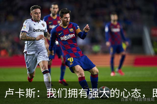 卢卡斯：我们拥有强大的心态，即使落后也知道有实力扳回来