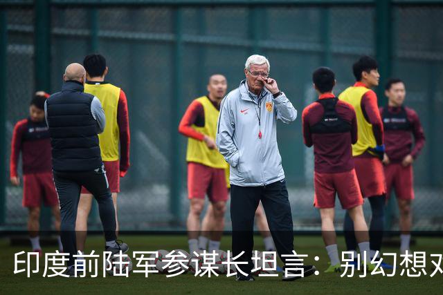 印度前陆军参谋长坦言：别幻想对华动武，印度承担不起代价