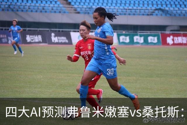 四大AI预测弗鲁米嫩塞vs桑托斯：两家看好客胜，两家倾向平局