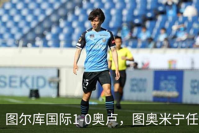 图尔库国际1-0奥卢，图奥米宁任意球制胜