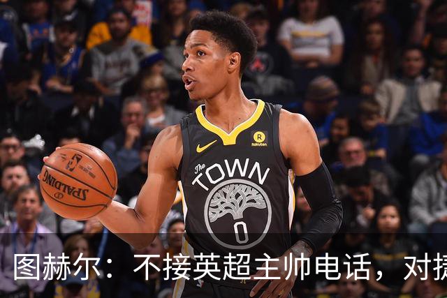 图赫尔：不接英超主帅电话，对捷克必须全力争胜
