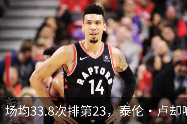 场均33.8次排第23，泰伦·卢却喊出40个三分目标