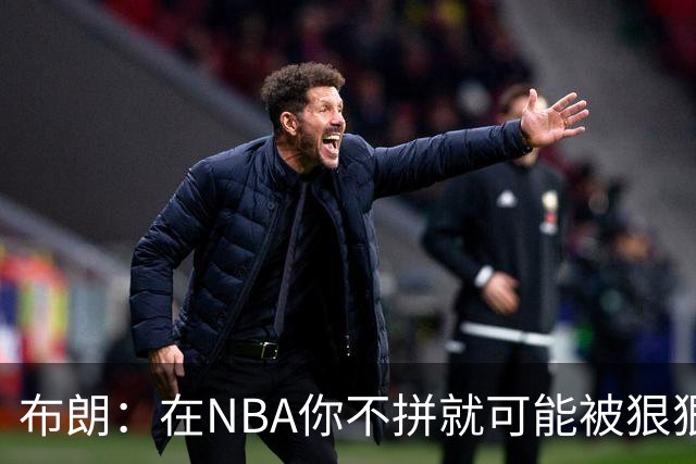 布朗：在NBA你不拼就可能被狠狠教训