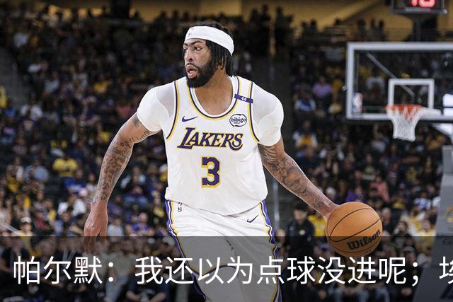 帕尔默：我还以为点球没进呢；埃斯特旺迎来了高光时刻