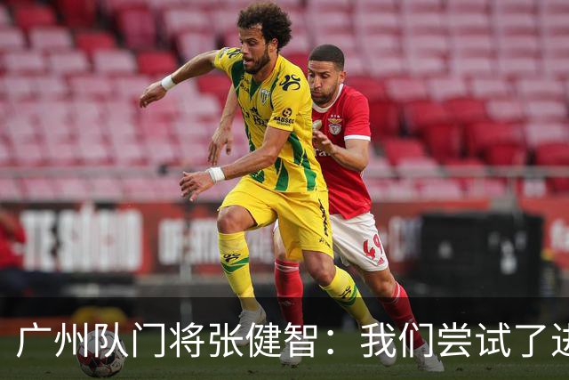 广州队门将张健智：我们尝试了进攻 下场盯好德扬