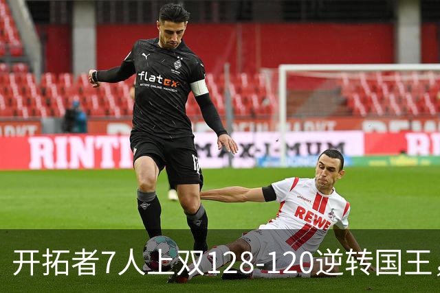 开拓者7人上双128-120逆转国王，杨瀚森未登场，阿夫迪亚26+6+6