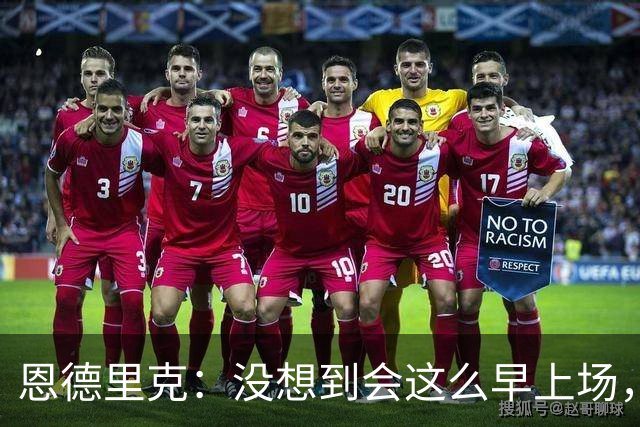 恩德里克：没想到会这么早上场，我会毫无保留地信任穆帅