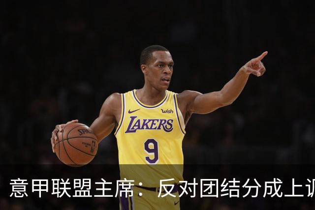 意甲联盟主席：反对团结分成上调，要求明确数据权
