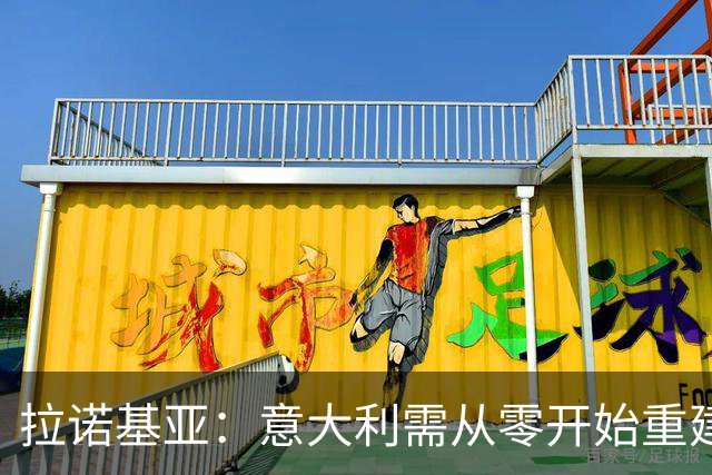 拉诺基亚：意大利需从零开始重建，罗马诺首秀就被嘘需要心理辅导