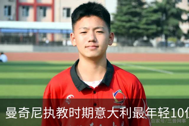 曼奇尼执教时期意大利最年轻10位首秀国脚：小基恩第4托纳利第6