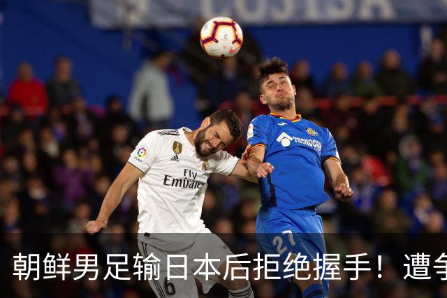 朝鲜男足输日本后拒绝握手！遭争议判罚球员曾抢日本队水瓶+挥拳恐吓
