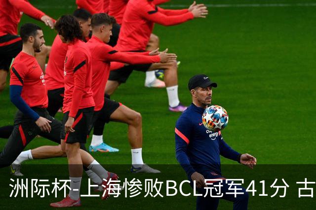 洲际杯-上海惨败BCL冠军41分 古德温0分 张镇麟12中4 王哲林14分