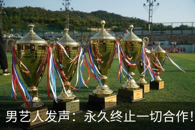 男艺人发声：永久终止一切合作！