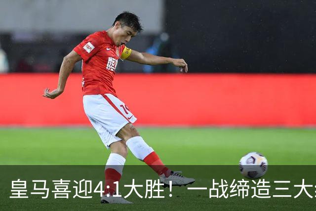 皇马喜迎4:1大胜！一战缔造三大纪录，穆帅赛后直接点名两个人！