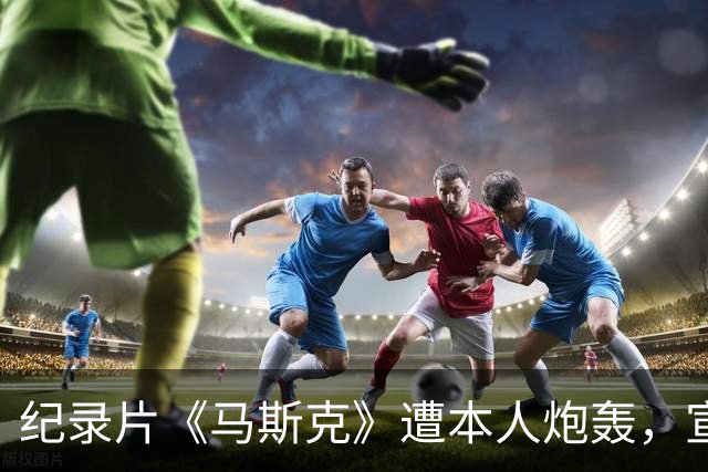 纪录片《马斯克》遭本人炮轰，宣发受阻叫好不叫座