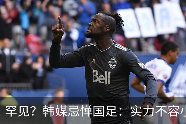 罕见？韩媒忌惮国足：实力不容小觑！韩国已不占优势+交手2连败0进球