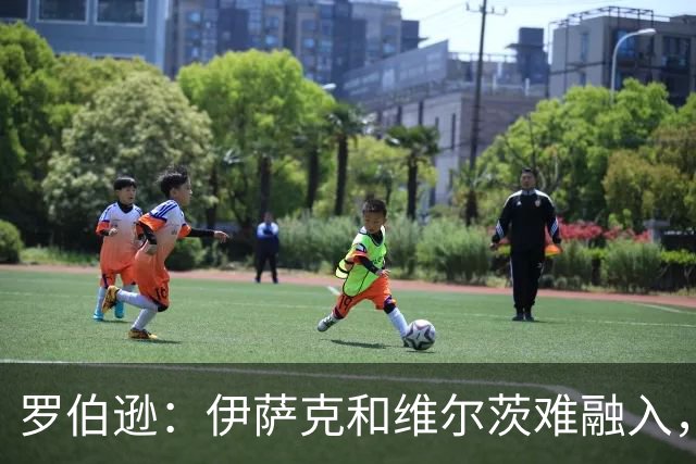 罗伯逊：伊萨克和维尔茨难融入，因利物浦当时"不在乎足球"