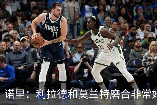 诺里：利拉德和莫兰特磨合非常好，两人出场时间基本错开