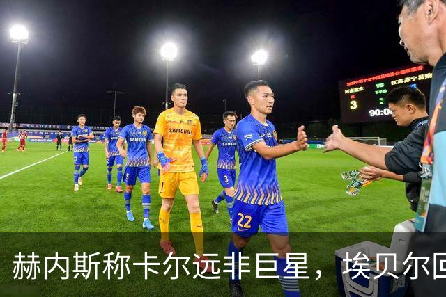 赫内斯称卡尔远非巨星，埃贝尔回应：这是正常过程