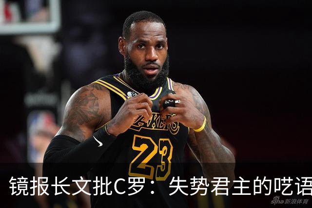 镜报长文批C罗：失势君主的呓语已无人倾听