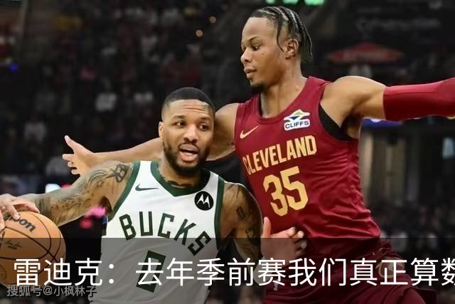 雷迪克：去年季前赛我们真正算数的训练大概只有6次 今年至少12次