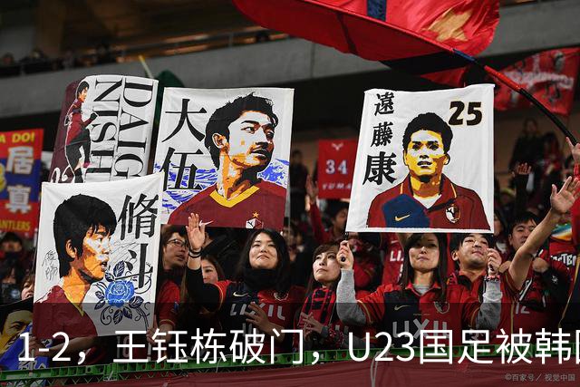 1-2，王钰栋破门，U23国足被韩国队逆转，虽败犹荣，毛伟杰拼到伤退