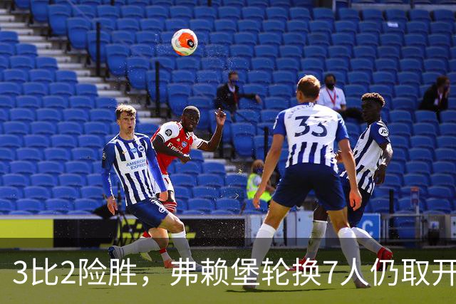 3比2险胜，弗赖堡轮换7人仍取开门红，一人独造两球
